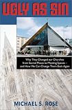 Rose, Michael S.: Ugly As Sin: Why They Changed Our Churches from Sacred Places to Meeting Spaces-And How We Can Change Them Back Again Rose, Michael S.: Ugly As Sin: Why They Changed Our Churches from Sacred Places to Meeting Spaces-And How We Can Change Them Back Again