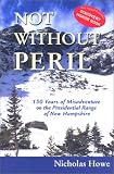 Howe, Nicholas: Not Without Peril: One Hundren and Fifty Years of Misadventure on the Presidential Range of New Hampshie