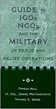 Weiss, Thomas G.: Guide to Igos, Ngos, and the Military in Peace and Relief Operations