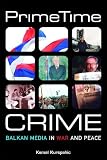 Kurspahic, Kemal: Prime Time Crime: Balkan Media in War and Peace Kurspahic, Kemal: Prime Time Crime: Balkan Media in War and Peace
