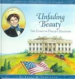 Pulley, Kelly: Unfading Beauty: The Story of Dolley Madison Pulley, Kelly: Unfading Beauty: The Story of Dolley Madison