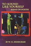 Snodgrass, W. D.: To Sound Like Yourself: Essays on Poetry