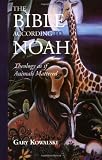Kowalski, Gary: The Bible According to Noah: Theology As If Animals Mattered Kowalski, Gary: The Bible According to Noah: Theology As If Animals Mattered