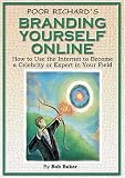Baker, Bob: Poor Richard's Branding Yourself Online: How to Use the Internet to Become a Celebrity or Expert in Your Field Baker, Bob: Poor Richard's Branding Yourself Online: How to Use the Internet to Become a Celebrity or Expert in Your Field