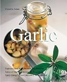 Adam, Cornelia: Garlic: Sophisticated Recipes Made With Aromatic, Savory and Healthful Flavors from the Mediterranean
