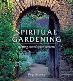 Streep, Peg: Spiritual Gardening : Creating Sacred Space Outdoors