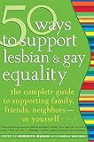 Maran, Meredith: 50 Ways To Support Lesbian & Gay Equality: The Complete Guide To Supporting Family, Friends, Neighbors - Or Yourself