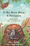 Michels, Dia L.: If My Mom Were a Platypus: Animal Babies and Their Mothers Michels, Dia L.: If My Mom Were a Platypus: Animal Babies and Their Mothers