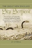 O'Neill, J. P.: The Great New England Sea Serpent: An Account of Unknown Creatures Sighted by Many Respectable Persons Between 1638 and the Present Day O'Neill, J. P.: The Great New England Sea Serpent: An Account of Unknown Creatures Sighted by Many Respectable Persons Between 1638 and the Present Day