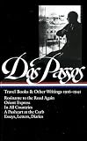 DOS Passos, John: Travel Books and Other Writings, 1916-1941: Rosinante to the Road Again/Orient Express/in All Countries/a Pushcart at the Curb/Essays, Letters, Diaries