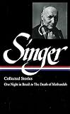 Singer, Isaac Bashevis: Collected Stories: One Night in Brazil to the Death of Methuselah