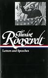 Roosevelt, Theodore: Theodore Roosevelt: Letters and Speeches Roosevelt, Theodore: Theodore Roosevelt: Letters and Speeches