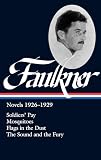 Faulkner, William: William Faulkner Novels 1926-1929: Soldiers' Pay / Mosquitoes / Flags in the Dust / The Sound And The Fury Faulkner, William: William Faulkner Novels 1926-1929: Soldiers' Pay / Mosquitoes / Flags in the Dust / The Sound And The Fury