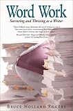 Rogers, Bruce Holland: Word Work: Surviving and Thriving As a Writer