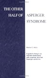 Aston, Maxine C.: The Other Half of Asperger Syndrome: A Guide to an Intimate Relationship With a Partner Who Has Asperger Syndrome Aston, Maxine C.: The Other Half of Asperger Syndrome: A Guide to an Intimate Relationship With a Partner Who Has Asperger Syndrome