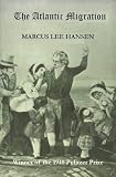 Hansen, Marcus Lee: The Atlantic Migration, 1607-1860: A History of the Continuing Settlement of the United States Hansen, Marcus Lee: The Atlantic Migration, 1607-1860: A History of the Continuing Settlement of the United States