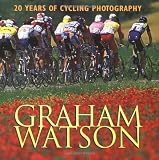 Watson, Graham: Graham Watson: 20 Years of Cycling Photography Watson, Graham: Graham Watson: 20 Years of Cycling Photography