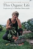 Gussow, Joan Dye: This Organic Life: Confessions of a Suburban Homesteader