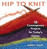Swartz, Judith: Hip to Knit: 18 Contemporary Projects for Today's Knitter