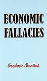 Bastiat, Frederic: Economic Fallacies Bastiat, Frederic: Economic Fallacies