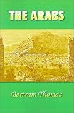 Thomas, Bertram: The Arabs: The Life-Story of a People Who Have Left Their Deep Impress on the World