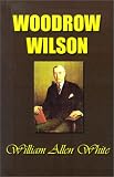 White, William Allen: Woodrow Wilson: The Man, His Times and His Task