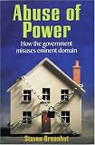 GREENHUT, STEVEN: Abuse Of Power: How The Government Misuses Eminent Domain GREENHUT, STEVEN: Abuse Of Power: How The Government Misuses Eminent Domain