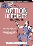 Worick, Jennifer: Action Heroine's Handbook : How to Win a Catfight, Drink Someone under the Table, Choke a Man with Your Bare Thighs, and Dozens of Other TV and Movie Skills