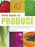 Green, Aliza: Field Guide to Produce : How to Identify, Select and Prepare Virtually Every Fruit and Vegetable at the Market Green, Aliza: Field Guide to Produce : How to Identify, Select and Prepare Virtually Every Fruit and Vegetable at the Market