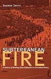 Smith, Sharon: Subterranean Fire: A History of Working-class Radicalism in the United States Smith, Sharon: Subterranean Fire: A History of Working-class Radicalism in the United States