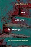 Rodrfguez, Luis J.: My Nature Is Hunger: New & Selected Poems, 1989 v 2004