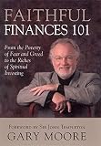 Moore, Gary: Faithful Finances 101: From The Poverty Of Fear And Greed To The Riches Of Spiritual Investing Moore, Gary: Faithful Finances 101: From The Poverty Of Fear And Greed To The Riches Of Spiritual Investing