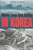 Gilbert, Oscar E.: Marine Corps Tank Battles in Korea Gilbert, Oscar E.: Marine Corps Tank Battles in Korea
