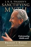 Birzer, Bradley J.: J. R. R. Tolkien's Sanctifying Myth Birzer, Bradley J.: J. R. R. Tolkien's Sanctifying Myth