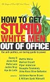 Wimsatt, William Upski: How to Get Stupid White Men Out of Office: The Anti-Politics, Un-Boring Guide to Power