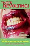 Bernstein Sycamore, Matthew: That's Revolting!: Queer Strategies For Resisting Assimilation
