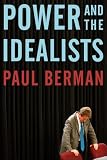 Berman, Paul: Power and the Idealists: Or, The Passion Of Joschka Fischer, And Its Aftermath