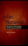 Braodus, John Albert: Jesus of Nazareth: His Character, Teaching And Supernatural Works Braodus, John Albert: Jesus of Nazareth: His Character, Teaching And Supernatural Works