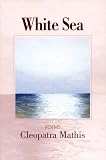 Mathis, Cleopatra: White Sea: Poems