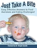Stegen-Hanson, Tania: Just Take a Bite: Easy, Effective Answers To Food Aversions And Eating Challenges Stegen-Hanson, Tania: Just Take a Bite: Easy, Effective Answers To Food Aversions And Eating Challenges