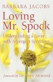 Jacobs, Barbara: Loving Mr. Spock: Understanding an Aloof Lover Could It Be Asperger's? Jacobs, Barbara: Loving Mr. Spock: Understanding an Aloof Lover Could It Be Asperger's?