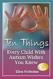 Notbohm, Ellen: Ten Things Every Child with Autism Wishes You Knew Notbohm, Ellen: Ten Things Every Child with Autism Wishes You Knew