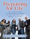 Baker, Jed: Preparing for Life: The Complete Guide for Transitioning to Adulthood for Those With Autism And Asperger's Syndrome Baker, Jed: Preparing for Life: The Complete Guide for Transitioning to Adulthood for Those With Autism And Asperger's Syndrome