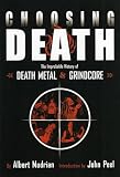 Choosing Death: The Improbable History Of Death Metal & Grindcore (193259504X) by Mudrian, Albert Mudrian, Albert: Choosing Death: The Improbable History Of Death Metal & Grindcore
