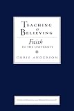 Anderson, Chris: Teaching as Believing: Faith in the University Anderson, Chris: Teaching as Believing: Faith in the University