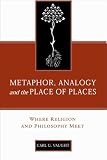 Vaught, Carl G.: Metaphor, Analogy, And The Place Of Places: Where Religion And Philosophy Meet Vaught, Carl G.: Metaphor, Analogy, And The Place Of Places: Where Religion And Philosophy Meet