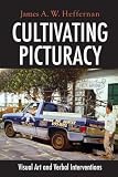 Heffernan, James A. W.: Cultivating Picturacy: Visual Art And Verbal Interventions Heffernan, James A. W.: Cultivating Picturacy: Visual Art And Verbal Interventions