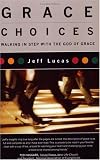 Lucas, Jeff: Grace Choices: Walking In Step With The God Of Grace Lucas, Jeff: Grace Choices: Walking In Step With The God Of Grace