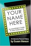 Merson, Susan: Your Name Here: An Actor And Writer's Guide To Solo Performance