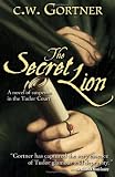 Gortner, Christopher: The Secret Lion: Book I in the Spymaster Gortner, Christopher: The Secret Lion: Book I in the Spymaster